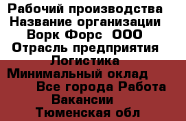 Рабочий производства › Название организации ­ Ворк Форс, ООО › Отрасль предприятия ­ Логистика › Минимальный оклад ­ 25 000 - Все города Работа » Вакансии   . Тюменская обл.